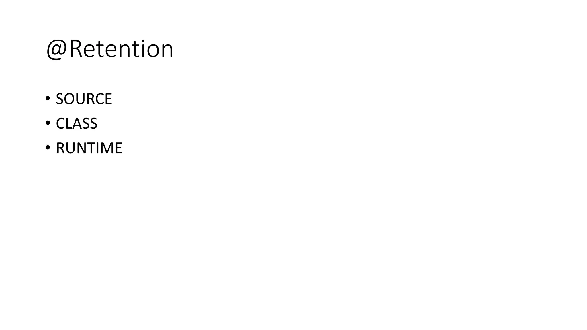 @Retention
• SOURCE
• CLASS
• RUNTIME
 
