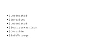 • @Deprecated
• @Inherited
• @Deprecated
• @SuppressWarnings
• @Override
• @SafeVarargs
 
