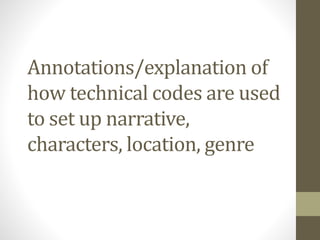 Annotations/explanation of
how technical codes are used
to set up narrative,
characters, location, genre
 