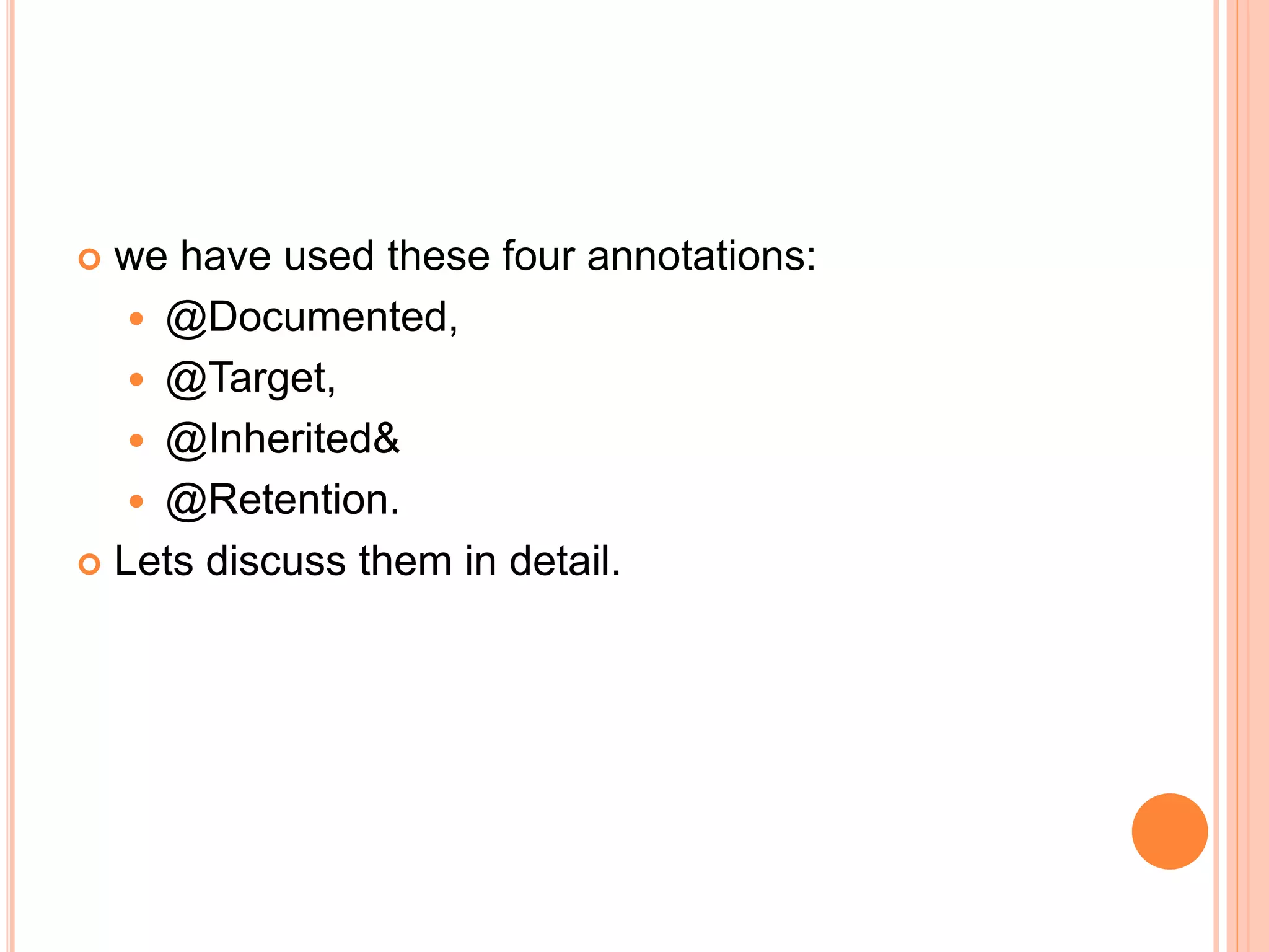 we have used these four annotations:
 @Documented,
 @Target,
 @Inherited&
 @Retention.
 Lets discuss them in detail.
 