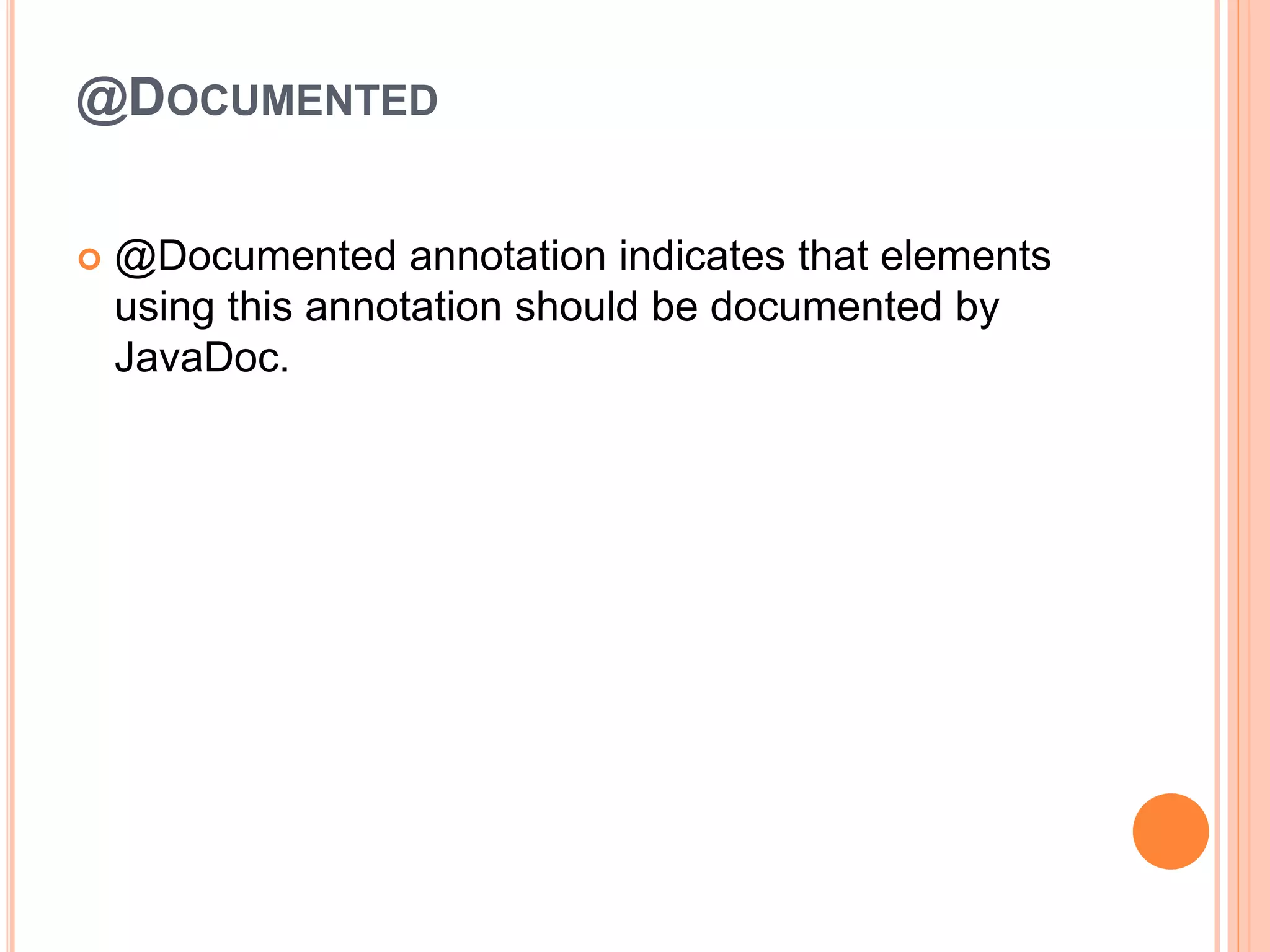 @DOCUMENTED
 @Documented annotation indicates that elements
using this annotation should be documented by
JavaDoc.
 