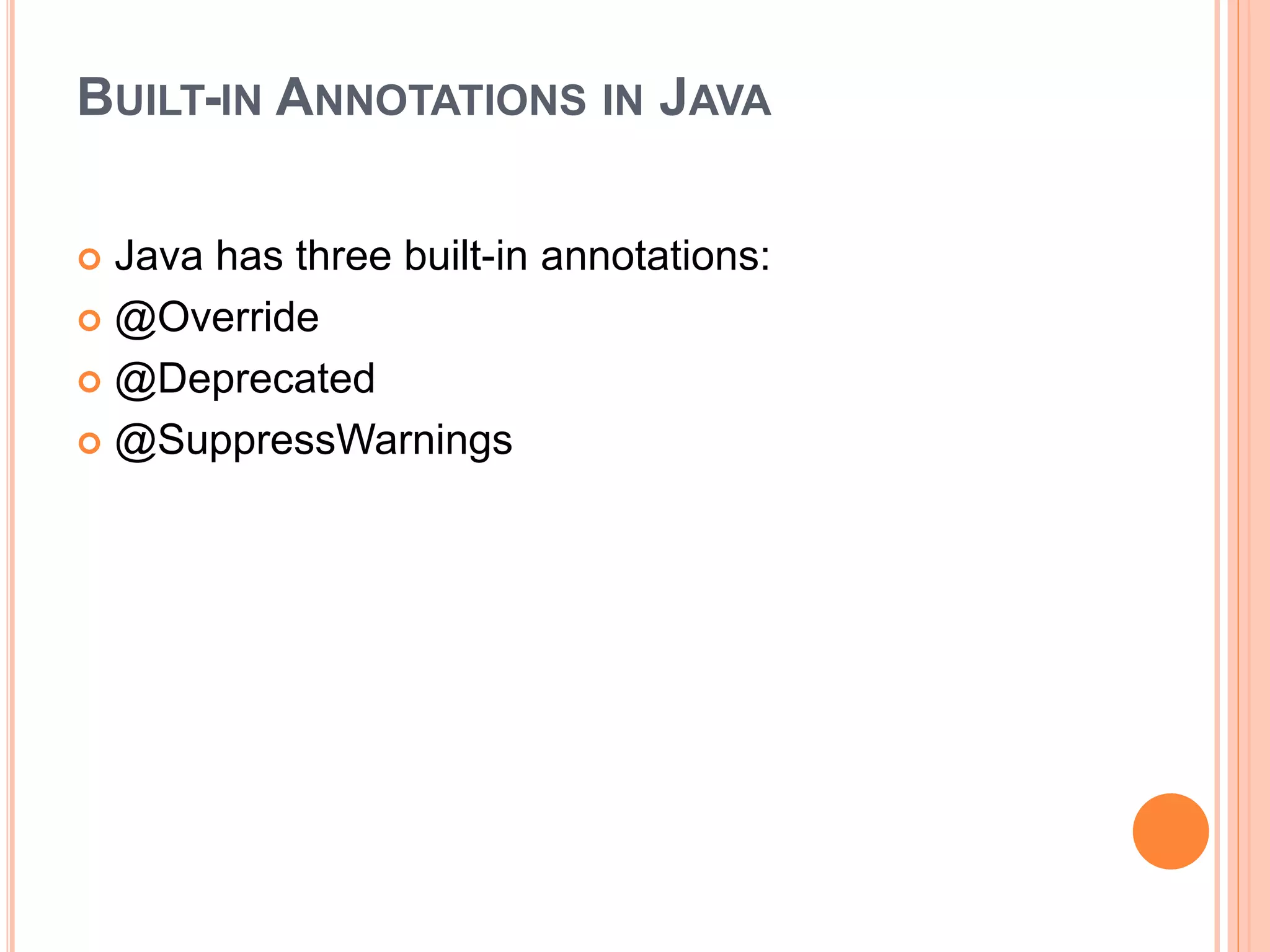BUILT-IN ANNOTATIONS IN JAVA
 Java has three built-in annotations:
 @Override
 @Deprecated
 @SuppressWarnings
 
