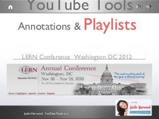 YouTube Tools
Annotations & Playlists

LERN Conference Washington DC 2012




 Joelle Norwood YouTube Tools   2012
 