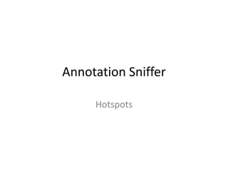 Annotation Sniffer
Hotspots

 