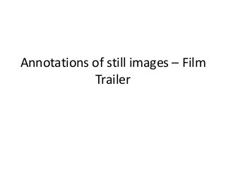 Annotations of still images – Film
Trailer
 