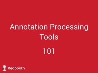 Annotation Processing
Tools
101
 