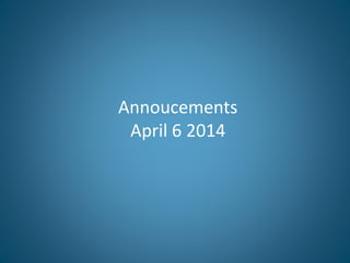 Annoucements
April 6 2014
 