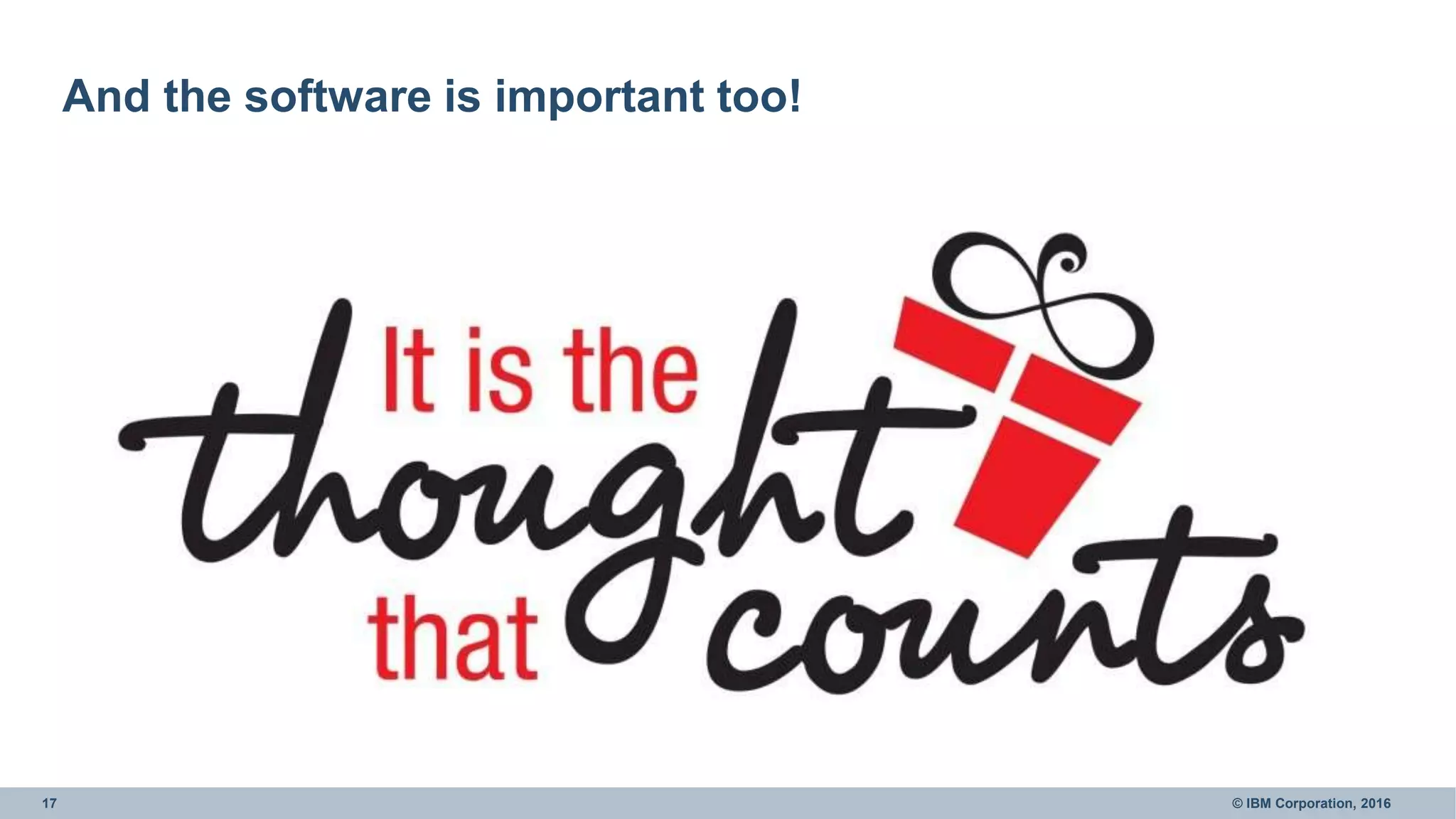 17 © IBM Corporation, 2016
And the software is important too!
 