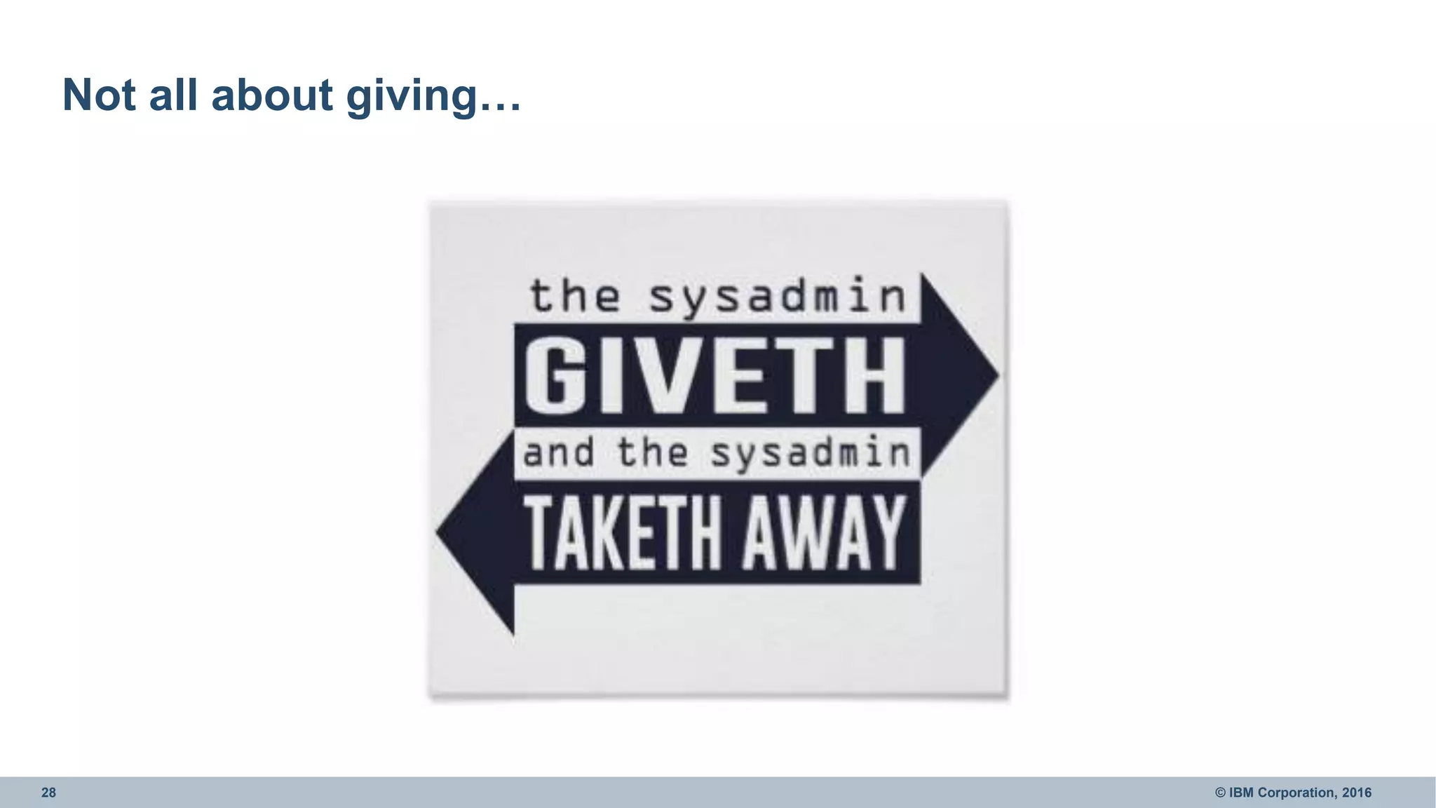 28 © IBM Corporation, 2016
Not all about giving…
 