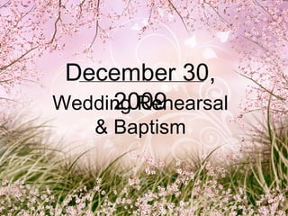 December 30, 2009 Wedding Rehearsal & Baptism 