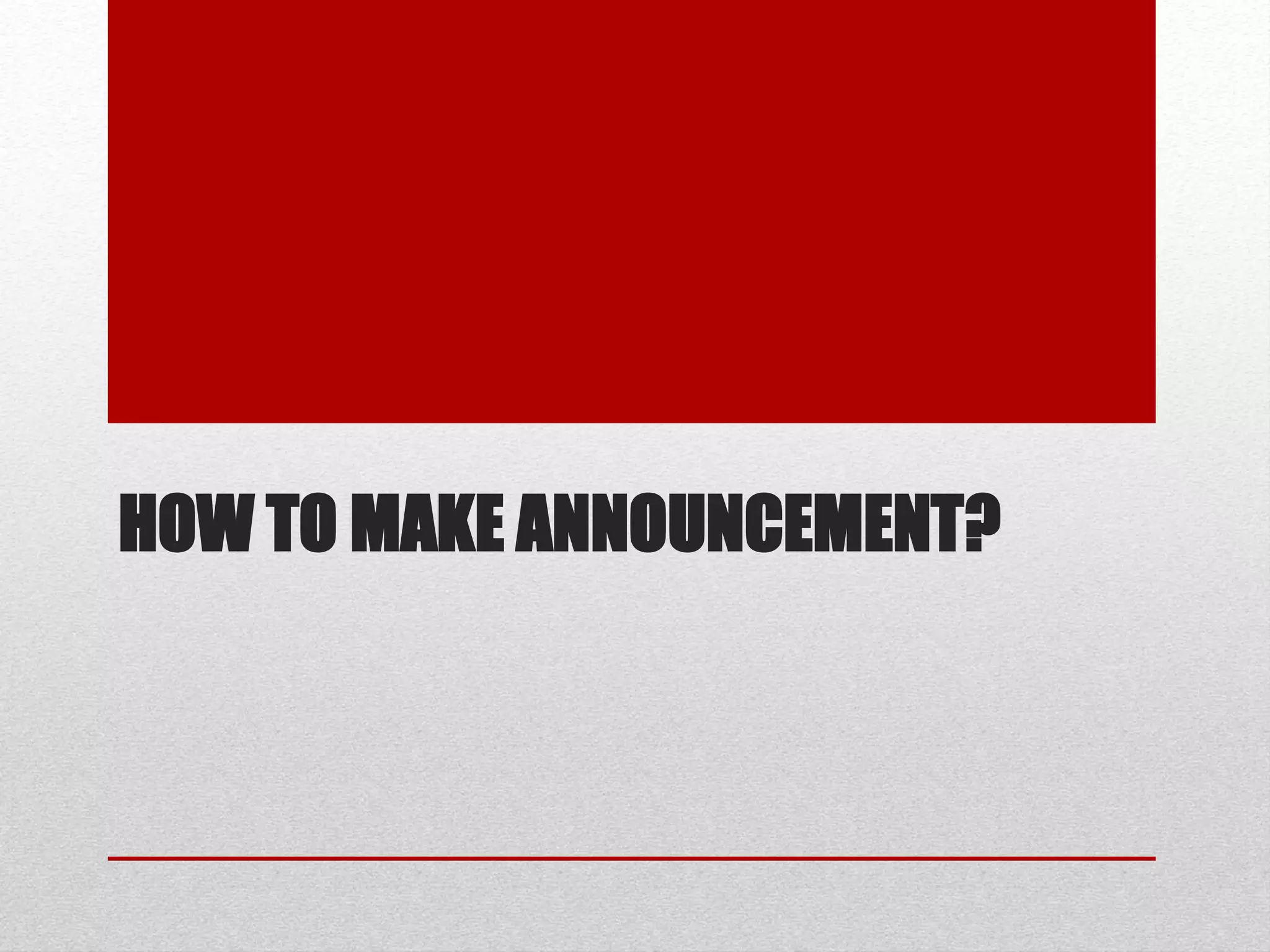 HOW TO MAKE ANNOUNCEMENT?
 