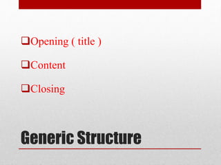 Generic Structure
Opening ( title )
Content
Closing
 