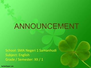 ANNOUNCEMENT
School: SMA Negeri 1 Samanhudi
Subject: English
Grade / Semester: XII / 1
 
