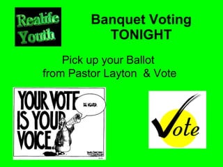 Banquet Voting TONIGHT Pick up your Ballot  from Pastor Layton  & Vote 
