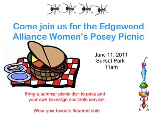 Bring a summer picnic dish to pass and  your own beverage and table service. Wear your favorite flowered shirt June 11, 2011 Sunset Park 11am Come join us for the Edgewood Alliance Women’s Posey Picnic 