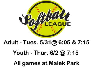Adult - Tues. 5/31@ 6:05 & 7:15 Youth - Thur. 6/2 @ 7:15  All games at Malek Park 