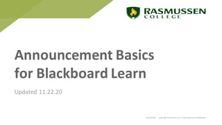 11/24/2020 Copyright Rasmussen, Inc. Proprietary and Confidential
Announcement Basics
for Blackboard Learn
Updated 11.22.20
 