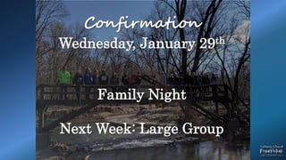 Confirmation
Wednesday, January 29th
Family Night
Next Week: Large Group
 