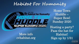 Habitat For Humanity
Home Town
Huddle –
Super Bowl
Sunday 2020
Hosting a party?
Pass the hat for
Habitat!
Sign up by 1/31
More info
cvhabitat.org
 