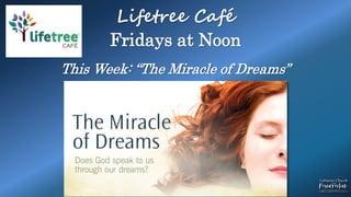 Lifetree Café
Fridays at Noon
This Week: “The Miracle of Dreams”
 