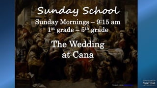Sunday School
Sunday Mornings – 9:15 am
1st grade – 5th grade
The Wedding
at Cana
This work is in the public domain
 