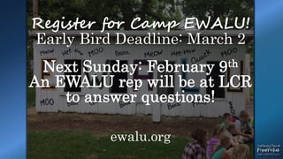 .
Register for Camp EWALU!
Early Bird Deadline: March 2
Next Sunday: February 9th
An EWALU rep will be at LCR
to answer questions!
ewalu.org
 