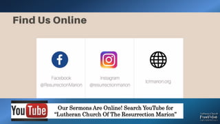 Our Sermons Are Online! Search YouTube for
“Lutheran Church Of The Resurrection Marion”
 