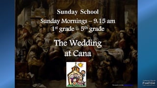 Sunday School
Sunday Mornings – 9:15 am
1st grade – 5th grade
The Wedding
at Cana
This work is in the public domain
 