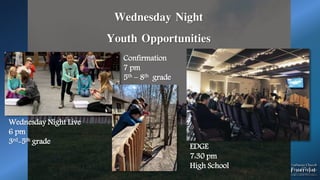 Wednesday Night
Youth Opportunities
Wednesday Night Live
6 pm
3rd-5th grade
Confirmation
7 pm
5th – 8th grade
EDGE
7:30 pm
High School
 