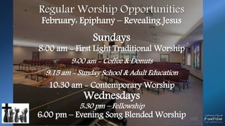 Regular Worship Opportunities
February: Epiphany – Revealing Jesus
Sundays
8:00 am - First Light Traditional Worship
9:00 am - Coffee & Donuts
9:15 am - Sunday School & Adult Education
10:30 am - Contemporary Worship
Wednesdays
5:30 pm – Fellowship
6:00 pm – Evening Song Blended Worship
 