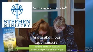 Ask us about our
Care ministry.
Need someone to talk to?
Photo by Ben White on Unsplash
Referral cards are available
in the chair pockets in front of you.
 