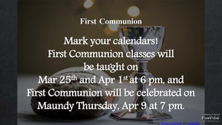 .
First Communion
Mark your calendars!
First Communion classes will
be taught on
Mar 25th and Apr 1st at 6 pm, and
First Communion will be celebrated on
Maundy Thursday, Apr 9 at 7 pm.
Photo by James Coleman on Unsplash
 