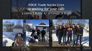 EDGE Youth Service Crew
is waiting for your call!
Contact Katie to arrange a team
 
