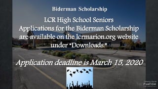 Biderman Scholarship
LCR High School Seniors
Applications for the Biderman Scholarship
are available on the lcrmarion.org website
under “Downloads.”
Application deadline is March 15, 2020
 