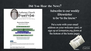 Did You Hear the News?
Subscribe to our weekly
ENewsletter
to be “in the know.”
Put a note with your email
address on your welcome card, or
sign up at lcrmarion.org (form at
the bottom of the home page).
 