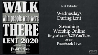 Lent Calendar
Wednesdays
During Lent
Streaming
Worship Online
tinyurl.com/LCRYouTube
or on
Facebook Live
 