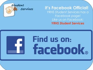 It’s Facebook Official!
YRHS Student Services has a
Facebook page!
Like us on Facebook:
YRHS Student Services
StudentStudent
ServicesServices
 