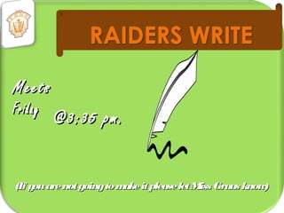 MeetsMeets
FridayFriday
@3:35 pm.@3:35 pm.
(If youarenotgoingtomakeitpleaseletMiss Graas know)(If youarenotgoingtomakeitpleaseletMiss Graas know)
 