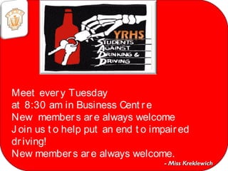 Meet every Tuesday
at 8:30 am in Business Cent re
New members are always welcome
J oin us t o help put an end t o impaired
driving!
New members are always welcome.
- Miss Kreklewich- Miss Kreklewich
 