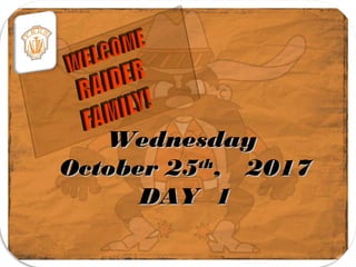 WednesdayWednesday
October 25October 25thth
, 2017, 2017
DAY 1DAY 1
 