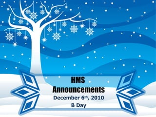HMS  Announcements December 6 th , 2010 B Day 