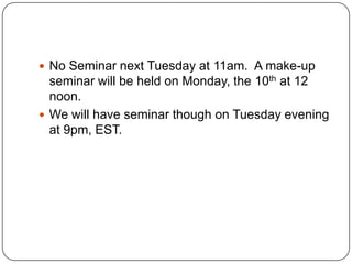 No Seminar next Tuesday at 11am.  A make-up seminar will be held on Monday, the 10th at 12 noon. We will have seminar though on Tuesday evening at 9pm, EST. 