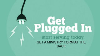 GET A MINISTRY FORM AT THE
           BACK
 