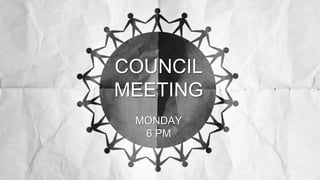 COUNCIL
MEETING
 MONDAY
  6 PM
 