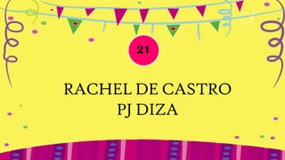21


RACHEL DE CASTRO
    PJ DIZA
 