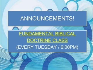 ANNOUNCEMENTS!
FUNDAMENTAL BIBLICAL
DOCTRINE CLASS
(EVERY TUESDAY / 6:00PM)

 
