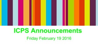 ICPS Announcements
Friday February 19 2016
 