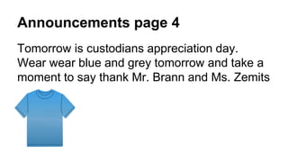 Announcements page 4
Tomorrow is custodians appreciation day.
Wear wear blue and grey tomorrow and take a
moment to say thank Mr. Brann and Ms. Zemits
 