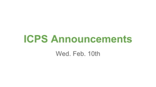 ICPS Announcements
Wed. Feb. 10th
 