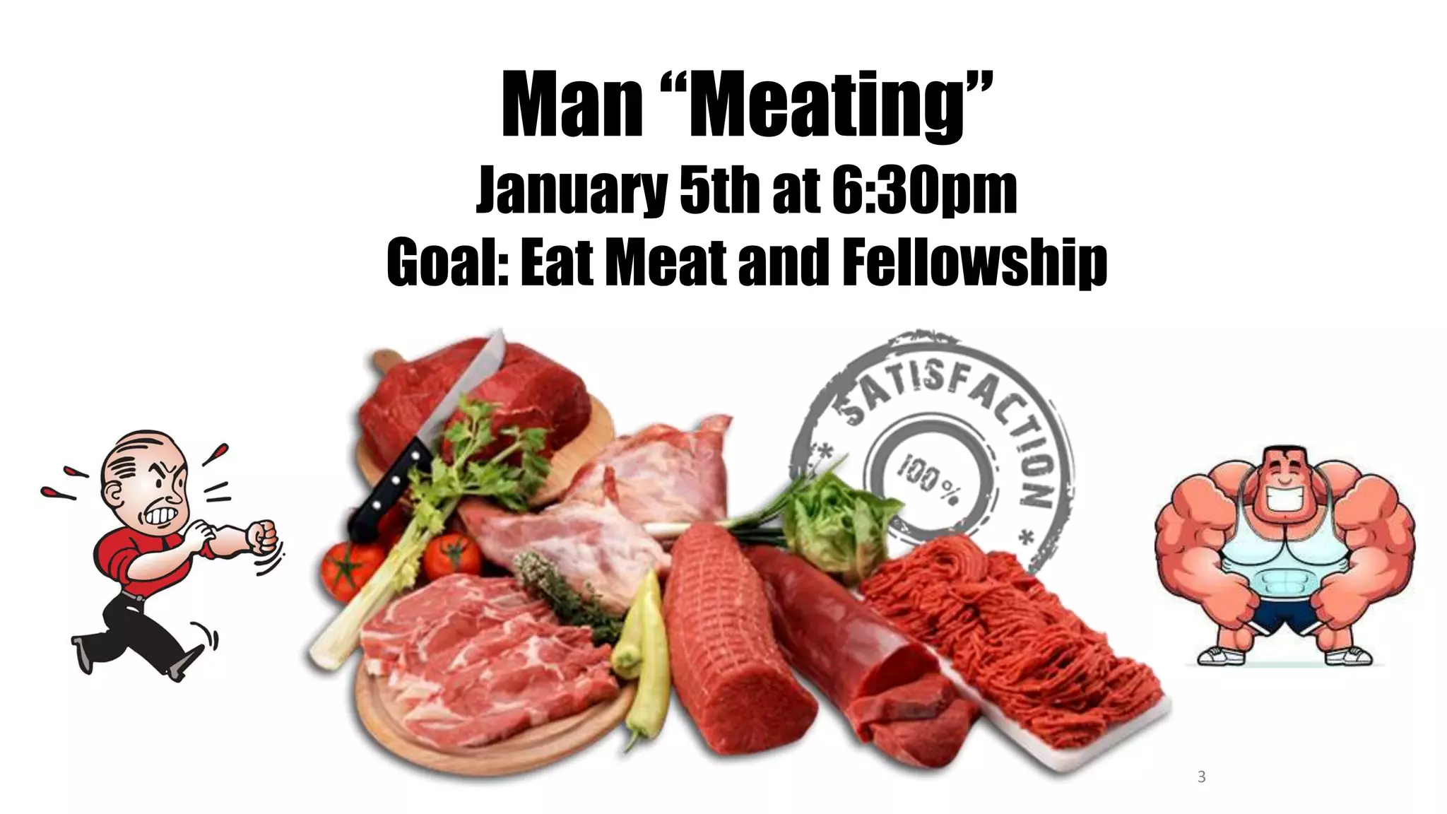 3
Man “Meating”
January 5th at 6:30pm
Goal: Eat Meat and Fellowship